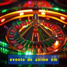 evento de anime em sp hoje